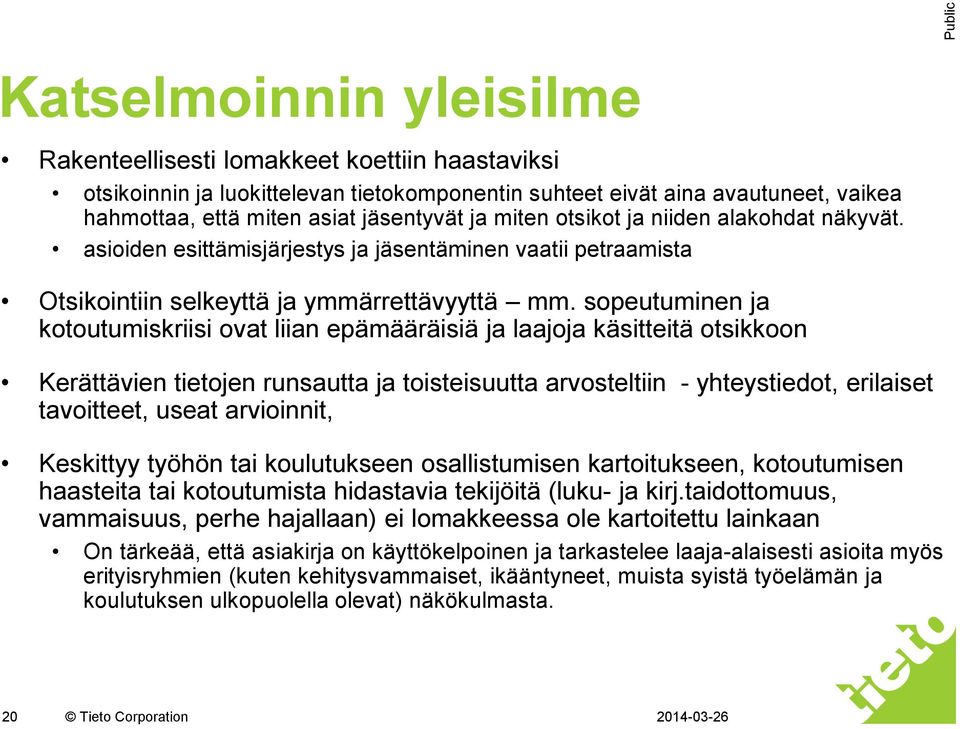 sopeutuminen ja kotoutumiskriisi ovat liian epämääräisiä ja laajoja käsitteitä otsikkoon Kerättävien tietojen runsautta ja toisteisuutta arvosteltiin - yhteystiedot, erilaiset tavoitteet, useat