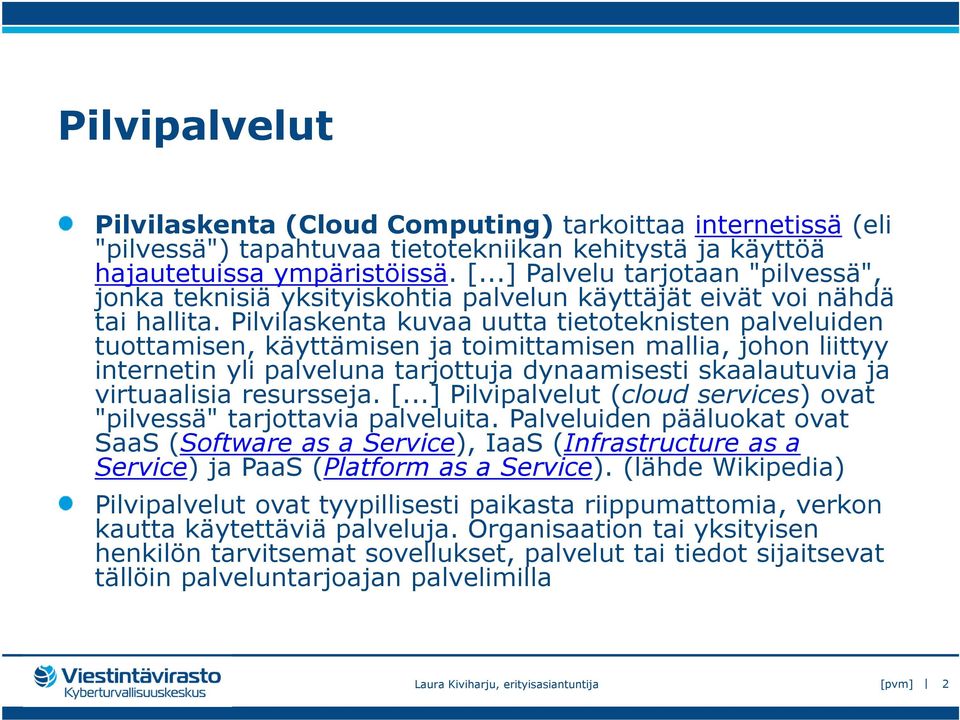 Pilvilaskenta kuvaa uutta tietoteknisten palveluiden tuottamisen, käyttämisen ja toimittamisen mallia, johon liittyy internetin yli palveluna tarjottuja dynaamisesti skaalautuvia ja virtuaalisia
