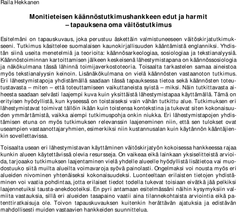 Käännöstoiminnan kartoittamisen jälkeen keskeisenä lähestymistapana on käännössosiologia ja näkökulmana tässä lähinnä toimijaverkostoteoria.