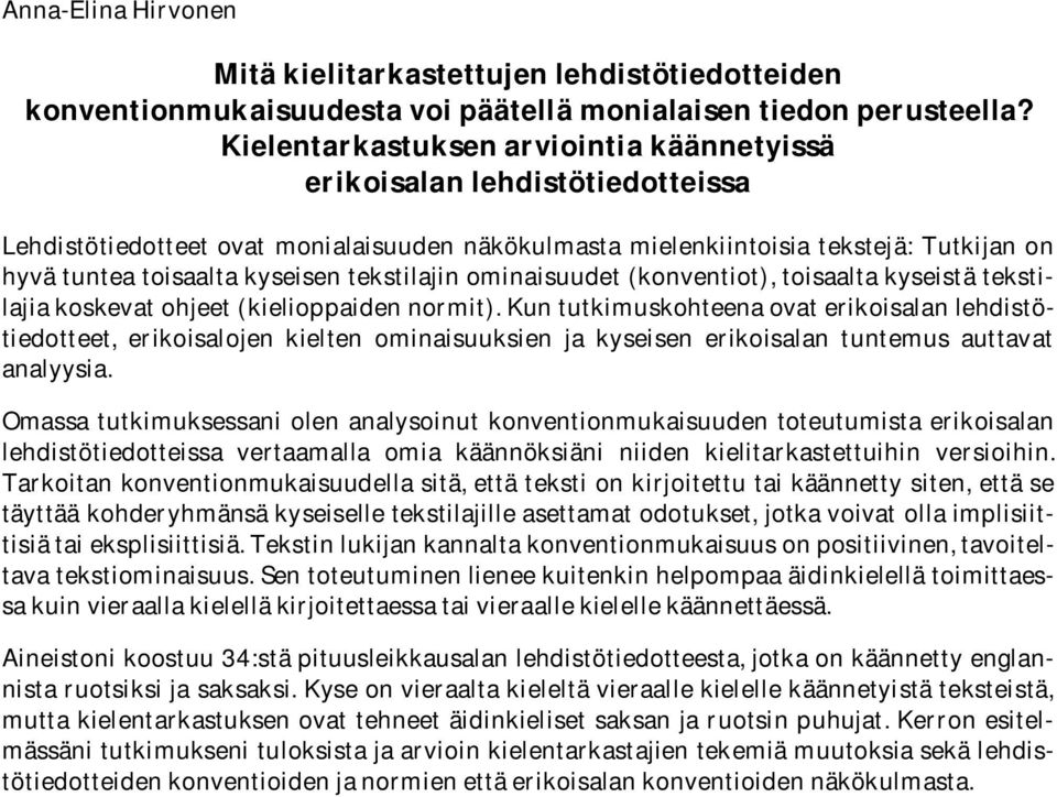 tekstilajin ominaisuudet (konventiot), toisaalta kyseistä tekstilajia koskevat ohjeet (kielioppaiden normit).