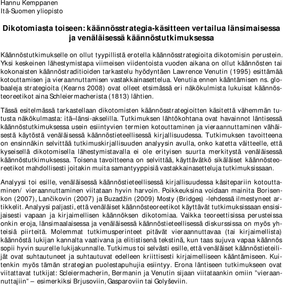 Yksi keskeinen lähestymistapa viimeisen viidentoista vuoden aikana on ollut käännösten tai kokonaisten käännöstraditioiden tarkastelu hyödyntäen Lawrence Venutin (1995) esittämää kotouttamisen ja