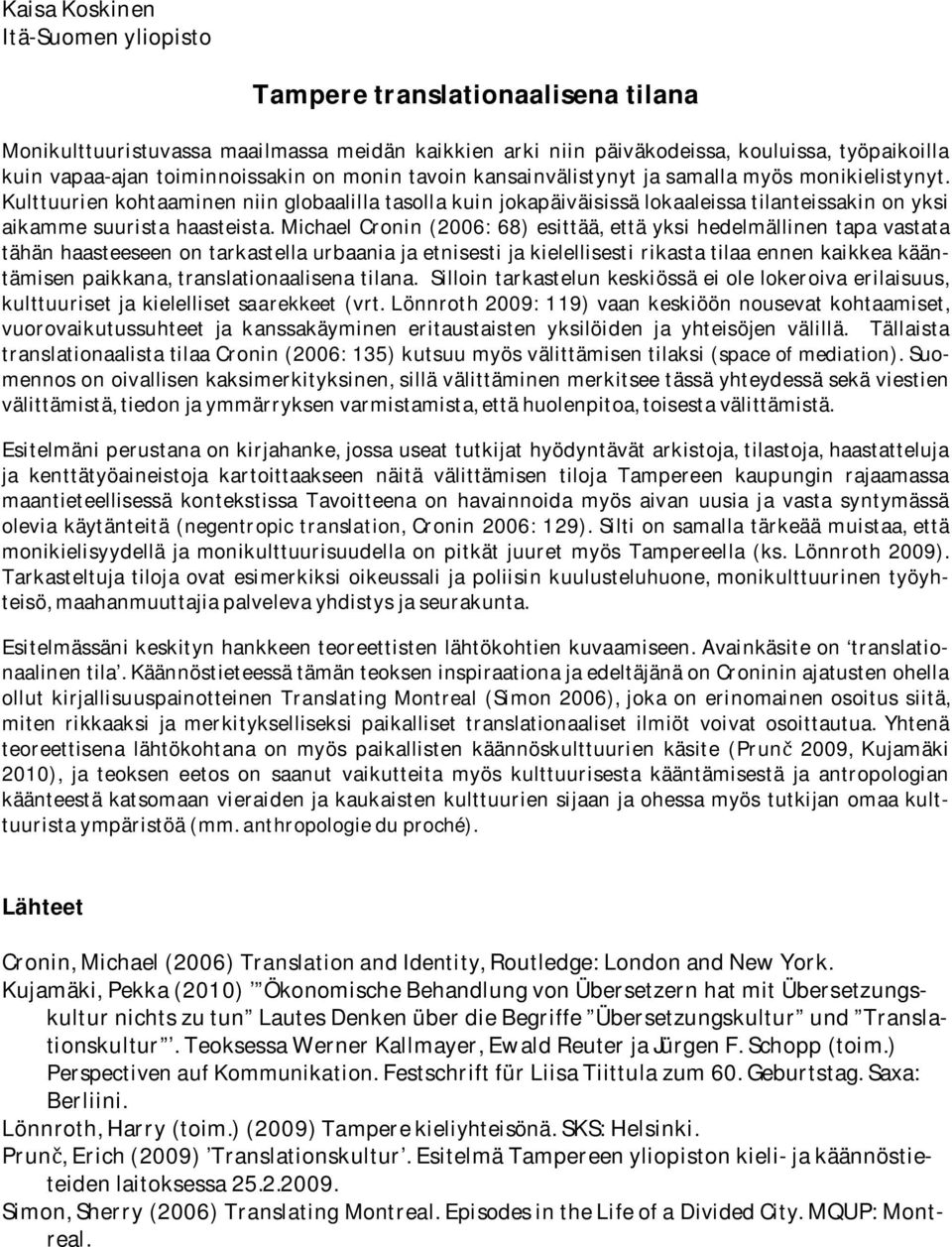 Kulttuurien kohtaaminen niin globaalilla tasolla kuin jokapäiväisissä lokaaleissa tilanteissakin on yksi aikamme suurista haasteista.