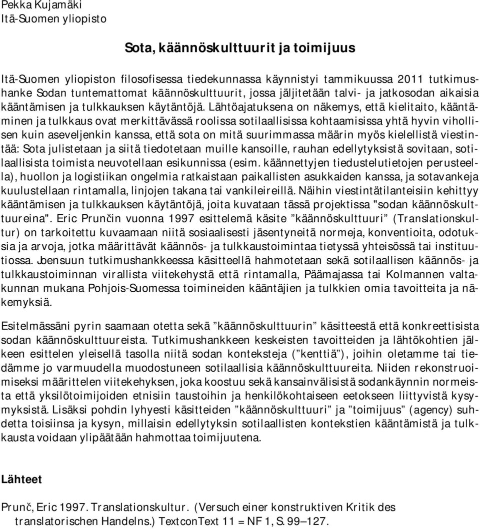 Lähtöajatuksena on näkemys, että kielitaito, kääntäminen ja tulkkaus ovat merkittävässä roolissa sotilaallisissa kohtaamisissa yhtä hyvin vihollisen kuin aseveljenkin kanssa, että sota on mitä