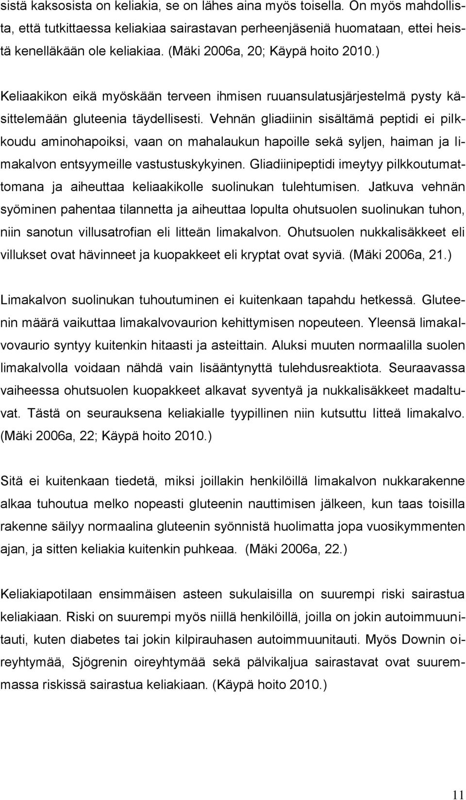 Vehnän gliadiinin sisältämä peptidi ei pilkkoudu aminohapoiksi, vaan on mahalaukun hapoille sekä syljen, haiman ja limakalvon entsyymeille vastustuskykyinen.