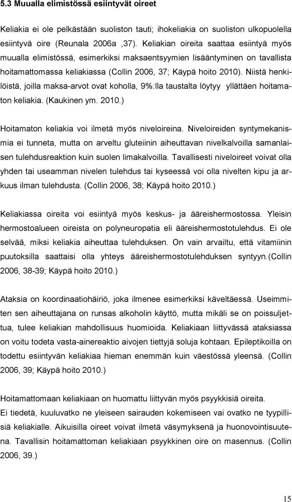 Niistä henkilöistä, joilla maksa-arvot ovat koholla, 9%:lla taustalta löytyy yllättäen hoitamaton keliakia. (Kaukinen ym. 2010.) Hoitamaton keliakia voi ilmetä myös niveloireina.