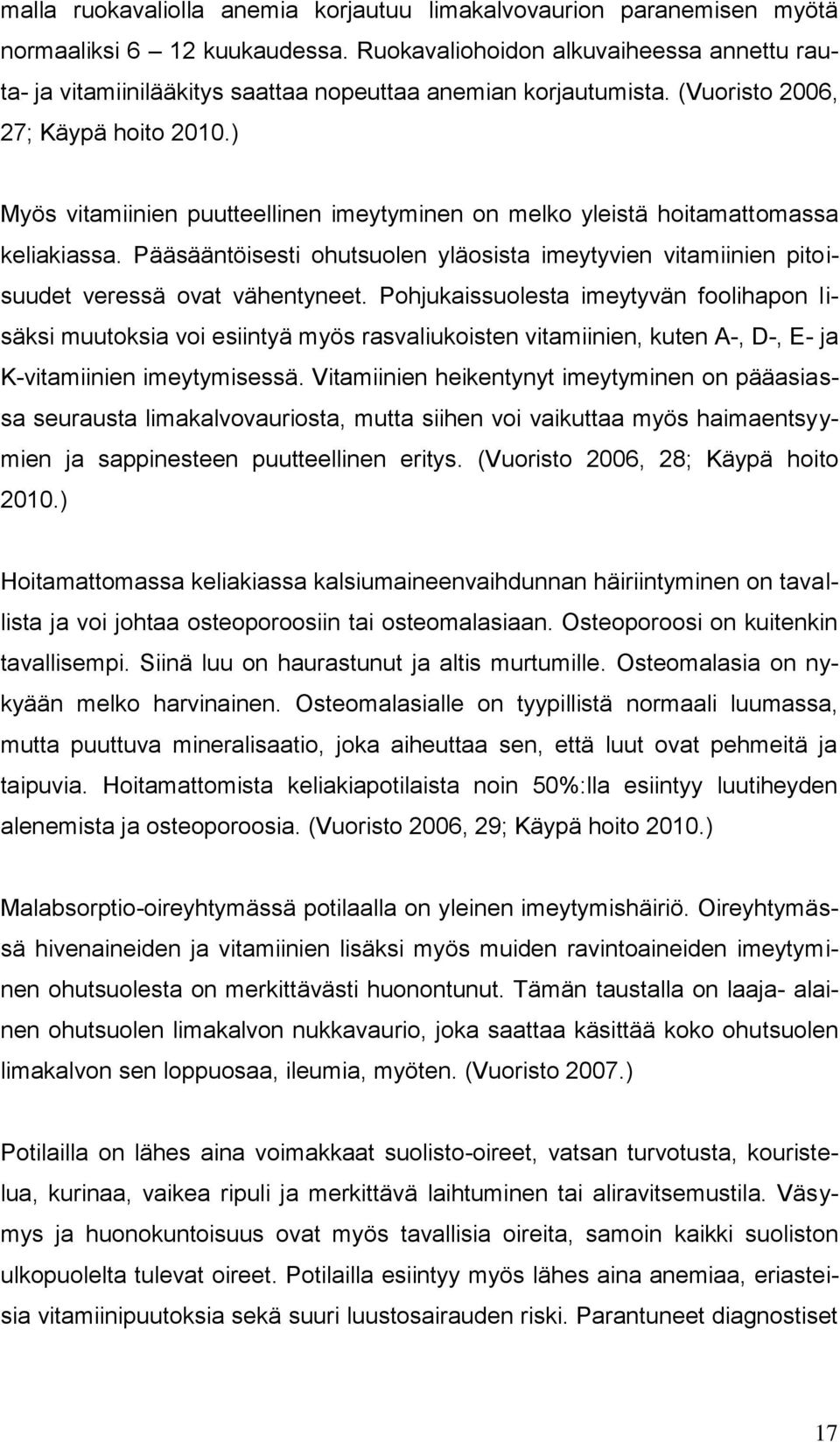 ) Myös vitamiinien puutteellinen imeytyminen on melko yleistä hoitamattomassa keliakiassa. Pääsääntöisesti ohutsuolen yläosista imeytyvien vitamiinien pitoisuudet veressä ovat vähentyneet.