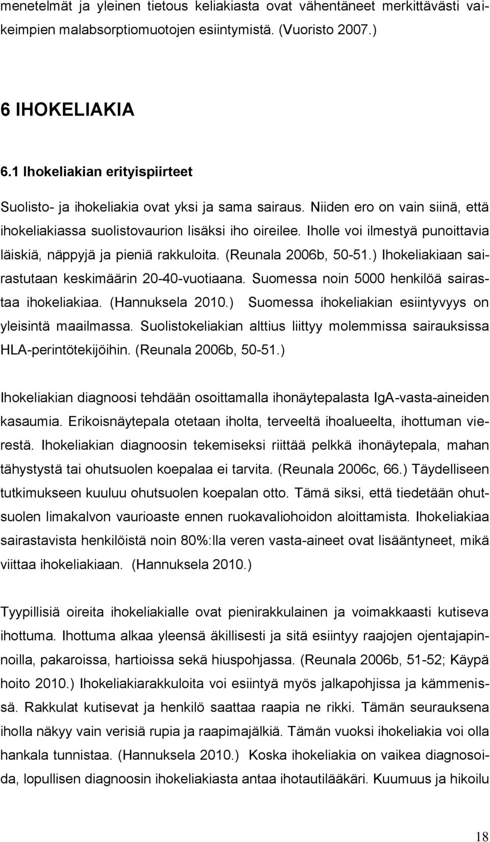 Iholle voi ilmestyä punoittavia läiskiä, näppyjä ja pieniä rakkuloita. (Reunala 2006b, 50-51.) Ihokeliakiaan sairastutaan keskimäärin 20-40-vuotiaana.