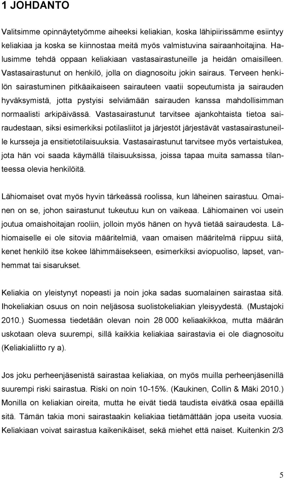 Terveen henkilön sairastuminen pitkäaikaiseen sairauteen vaatii sopeutumista ja sairauden hyväksymistä, jotta pystyisi selviämään sairauden kanssa mahdollisimman normaalisti arkipäivässä.