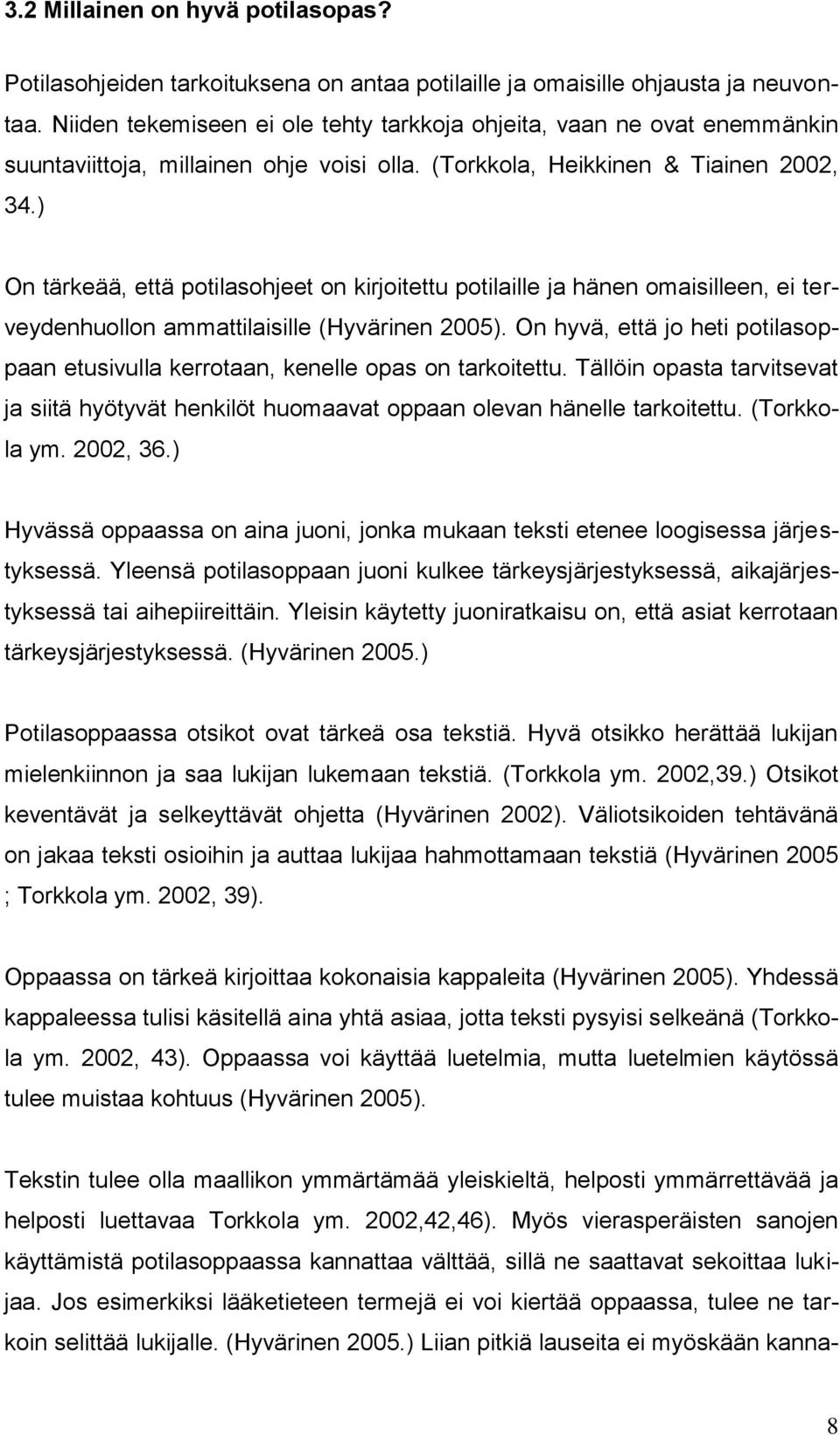 ) On tärkeää, että potilasohjeet on kirjoitettu potilaille ja hänen omaisilleen, ei terveydenhuollon ammattilaisille (Hyvärinen 2005).