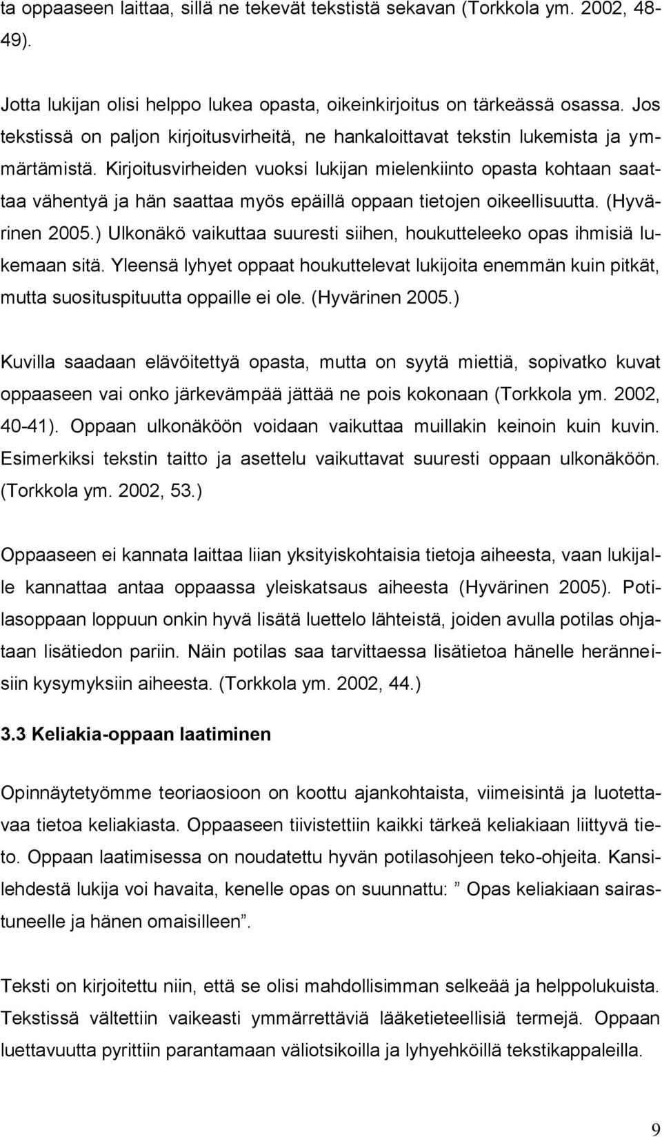 Kirjoitusvirheiden vuoksi lukijan mielenkiinto opasta kohtaan saattaa vähentyä ja hän saattaa myös epäillä oppaan tietojen oikeellisuutta. (Hyvärinen 2005.