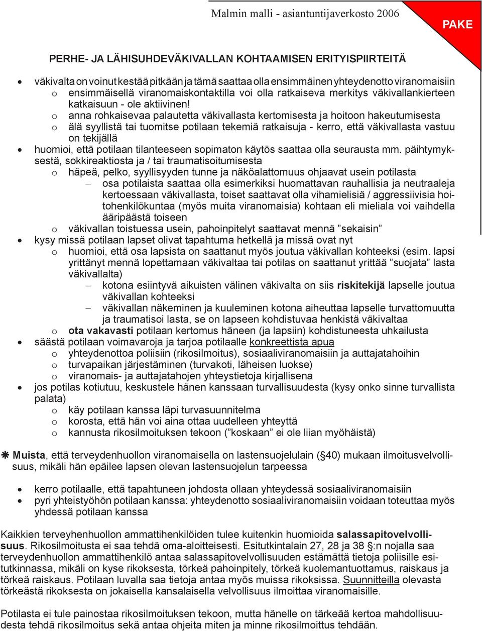 o anna rohkaisevaa palautetta väkivallasta kertomisesta ja hoitoon hakeutumisesta o älä syyllistä tai tuomitse potilaan tekemiä ratkaisuja - kerro, että väkivallasta vastuu on tekijällä huomioi, että