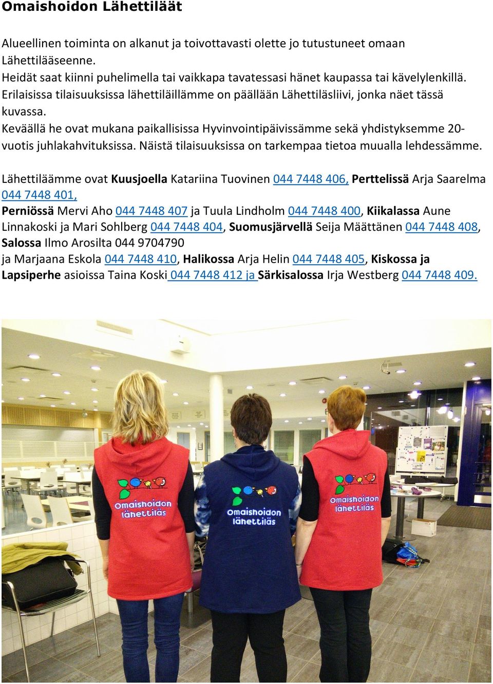Keväällä he ovat mukana paikallisissa Hyvinvointipäivissämme sekä yhdistyksemme 20- vuotis juhlakahvituksissa. Näistä tilaisuuksissa on tarkempaa tietoa muualla lehdessämme.