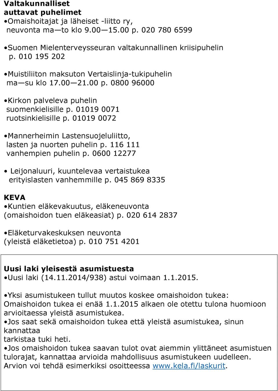 01019 0072 Mannerheimin Lastensuojeluliitto, lasten ja nuorten puhelin p. 116 111 vanhempien puhelin p. 0600 12277 Leijonaluuri, kuuntelevaa vertaistukea erityislasten vanhemmille p.