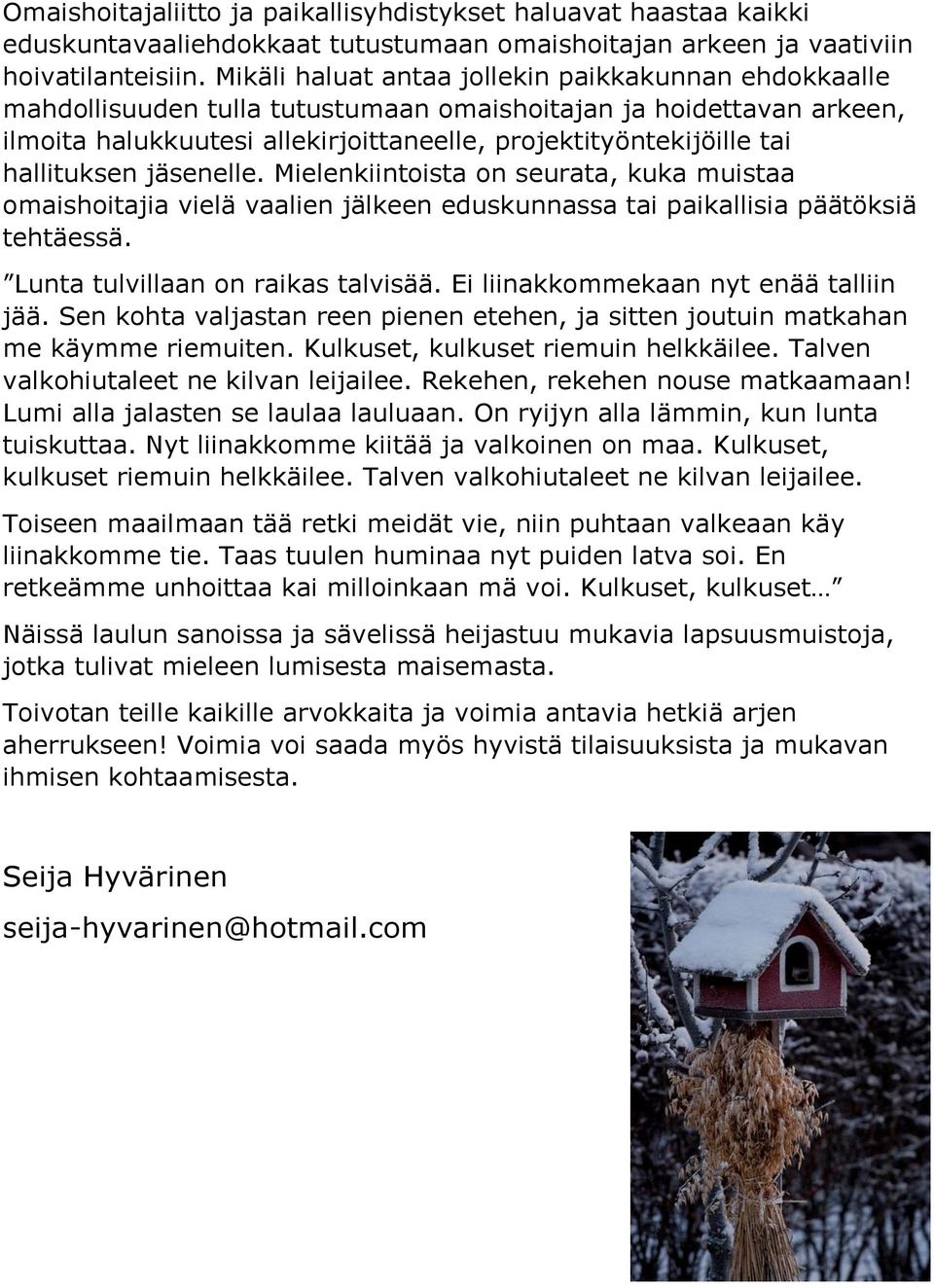 hallituksen jäsenelle. Mielenkiintoista on seurata, kuka muistaa omaishoitajia vielä vaalien jälkeen eduskunnassa tai paikallisia päätöksiä tehtäessä. Lunta tulvillaan on raikas talvisää.