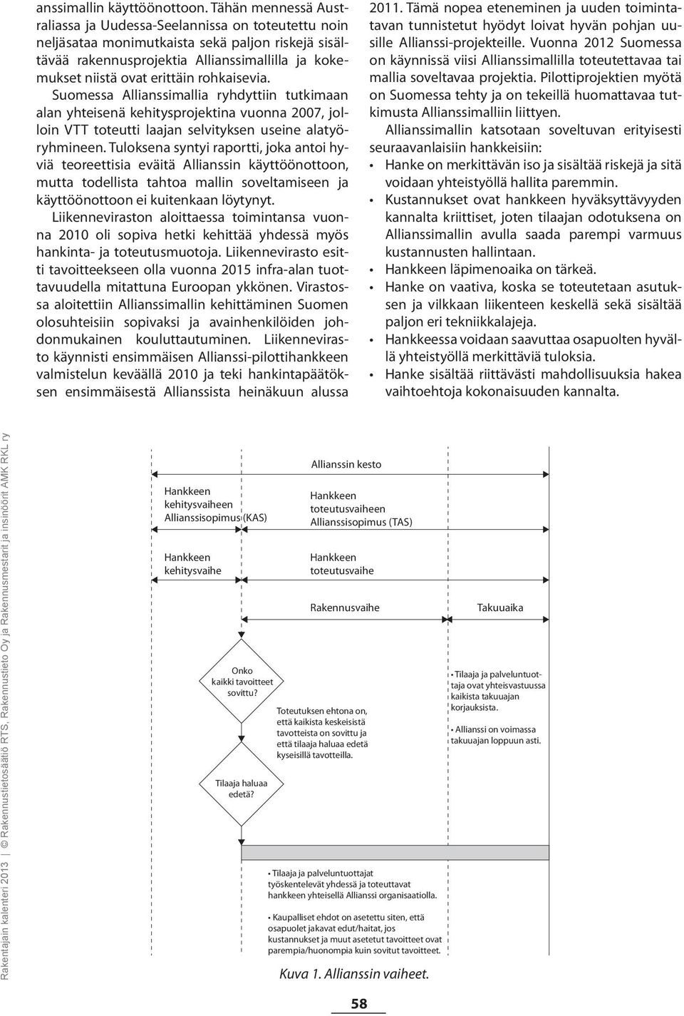 rohkaisevia. Suomessa Allianssimallia ryhdyttiin tutkimaan alan yhteisenä kehitysprojektina vuonna 2007, jolloin VTT toteutti laajan selvityksen useine alatyöryhmineen.