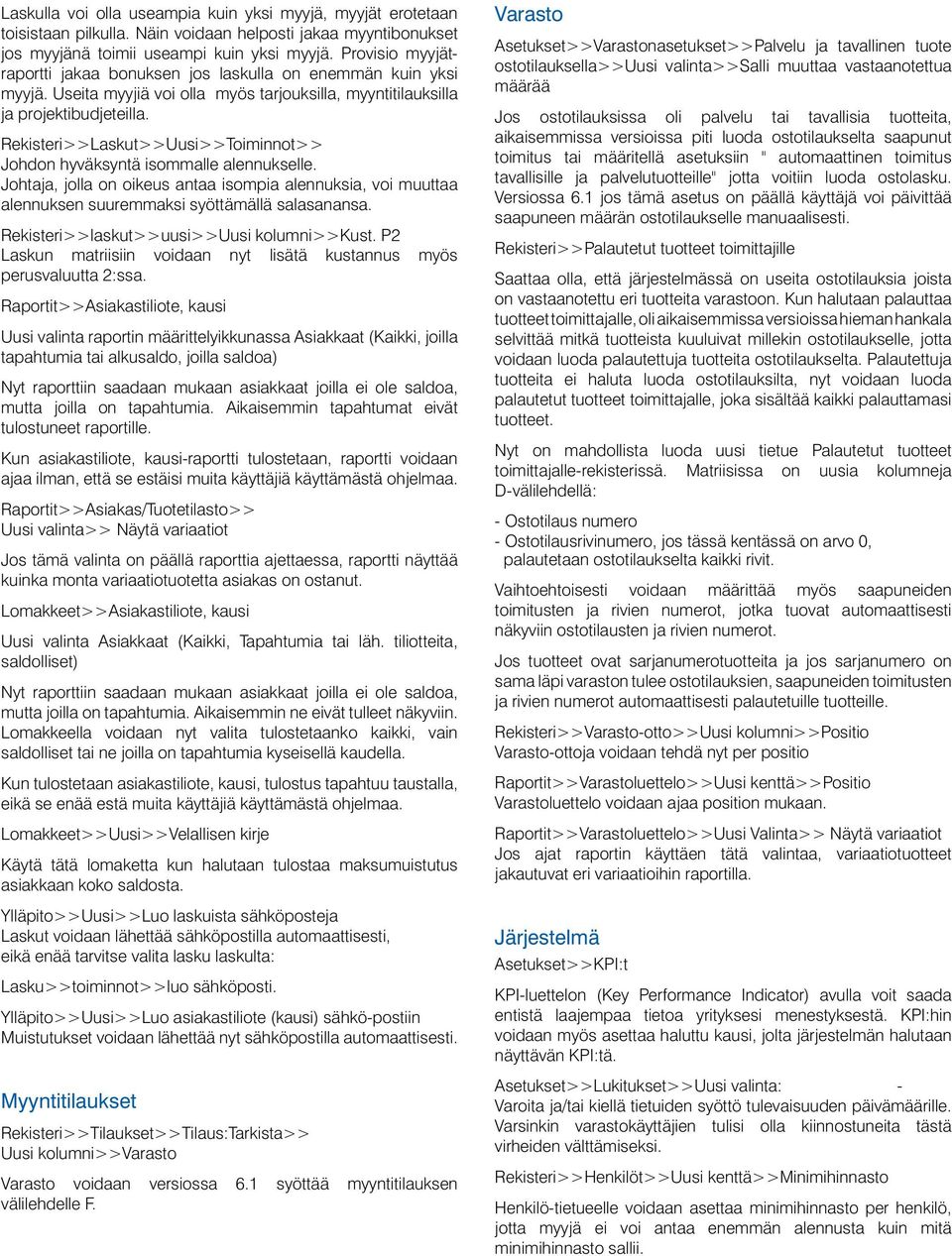 Rekisteri>>Laskut>>Uusi>>Toiminnot>> Johdon hyväksyntä isommalle alennukselle. Johtaja, jolla on oikeus antaa isompia alennuksia, voi muuttaa alennuksen suuremmaksi syöttämällä salasanansa.