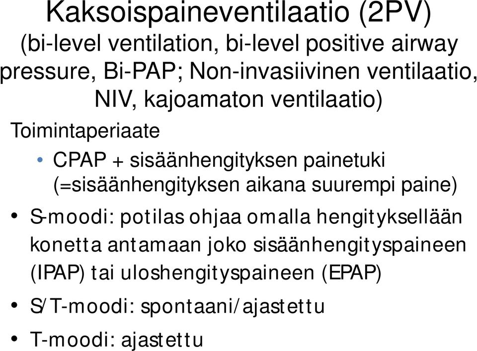 painetuki (=sisäänhengityksen aikana suurempi paine) S-moodi: potilas ohjaa omalla hengityksellään konetta