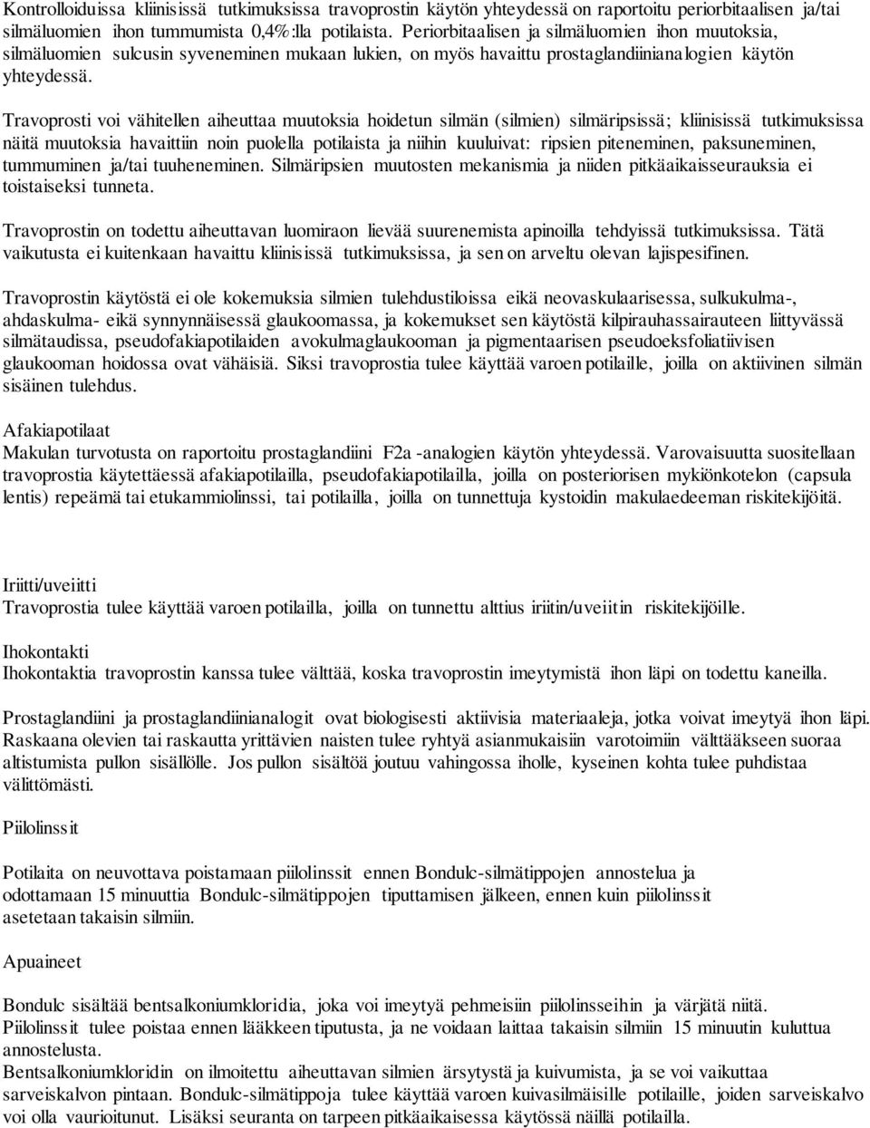 Travoprosti voi vähitellen aiheuttaa muutoksia hoidetun silmän (silmien) silmäripsissä; kliinisissä tutkimuksissa näitä muutoksia havaittiin noin puolella potilaista ja niihin kuuluivat: ripsien