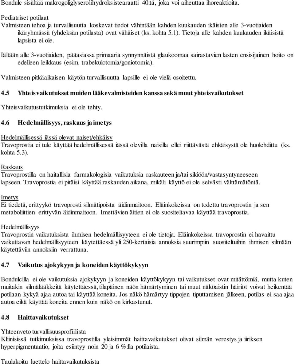 Tietoja alle kahden kuukauden ikäisistä lapsista ei ole. Iältään alle 3-vuotiaiden, pääasiassa primaaria synnynnäistä glaukoomaa sairastavien lasten ensisijainen hoito on edelleen leikkaus (esim.