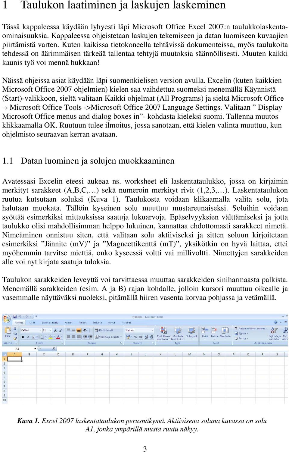 Kuten kaikissa tietokoneella tehtävissä dokumenteissa, myös taulukoita tehdessä on äärimmäisen tärkeää tallentaa tehtyjä muutoksia säännöllisesti. Muuten kaikki kaunis työ voi mennä hukkaan!