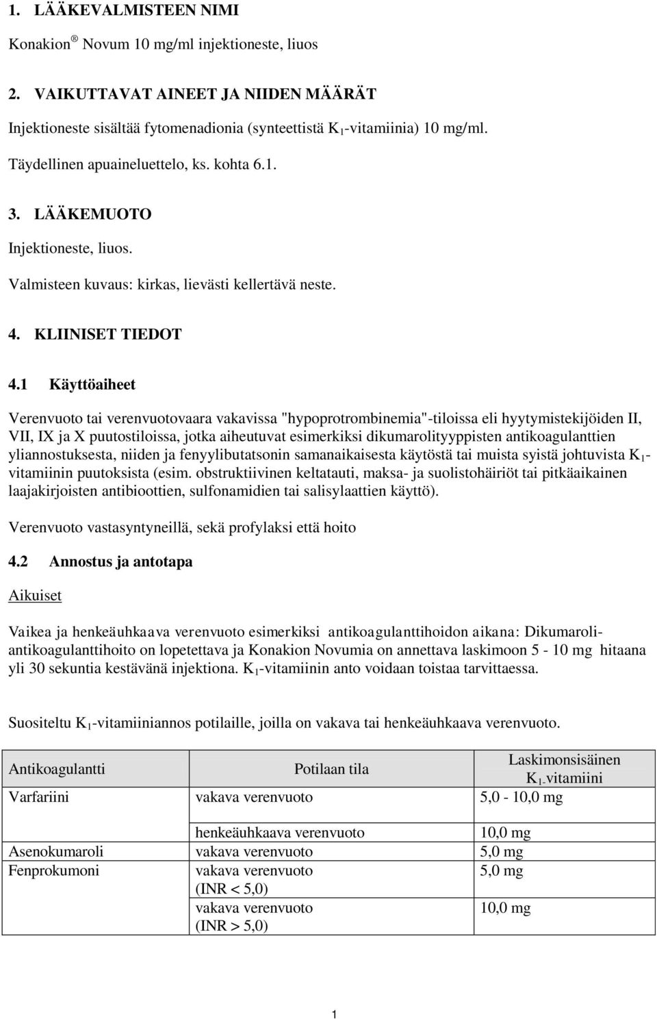 1 Käyttöaiheet Verenvuoto tai verenvuotovaara vakavissa "hypoprotrombinemia"-tiloissa eli hyytymistekijöiden II, VII, IX ja X puutostiloissa, jotka aiheutuvat esimerkiksi dikumarolityyppisten