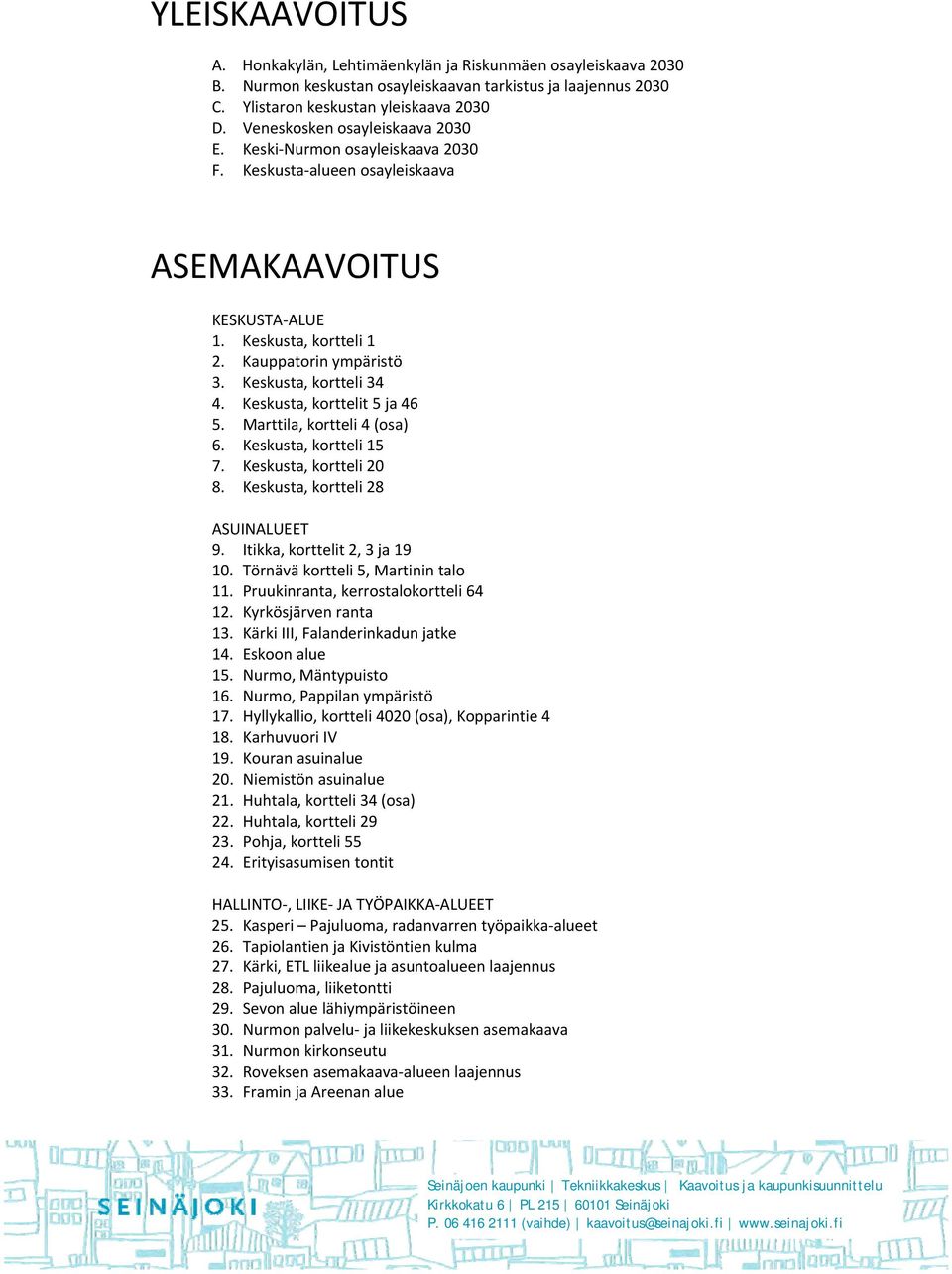 Keskusta, kortteli 34 4. Keskusta, korttelit 5 ja 46 5. Marttila, kortteli 4 (osa) 6. Keskusta, kortteli 15 7. Keskusta, kortteli 20 8. Keskusta, kortteli 28 ASUINALUEET 9.