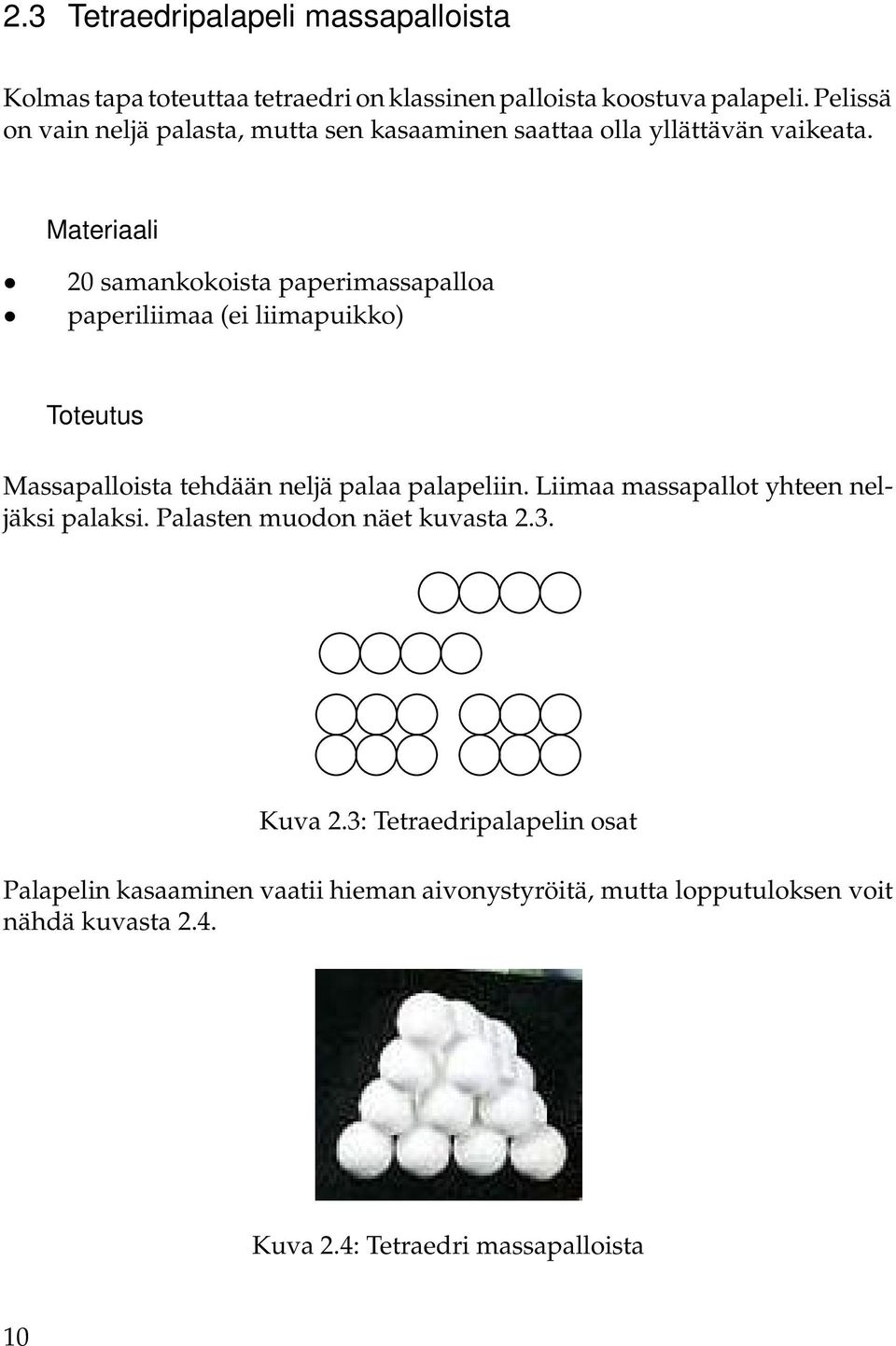 Materiaali samankokoista paperimassapalloa paperiliimaa (ei liimapuikko) Toteutus Massapalloista tehdään neljä palaa palapeliin.