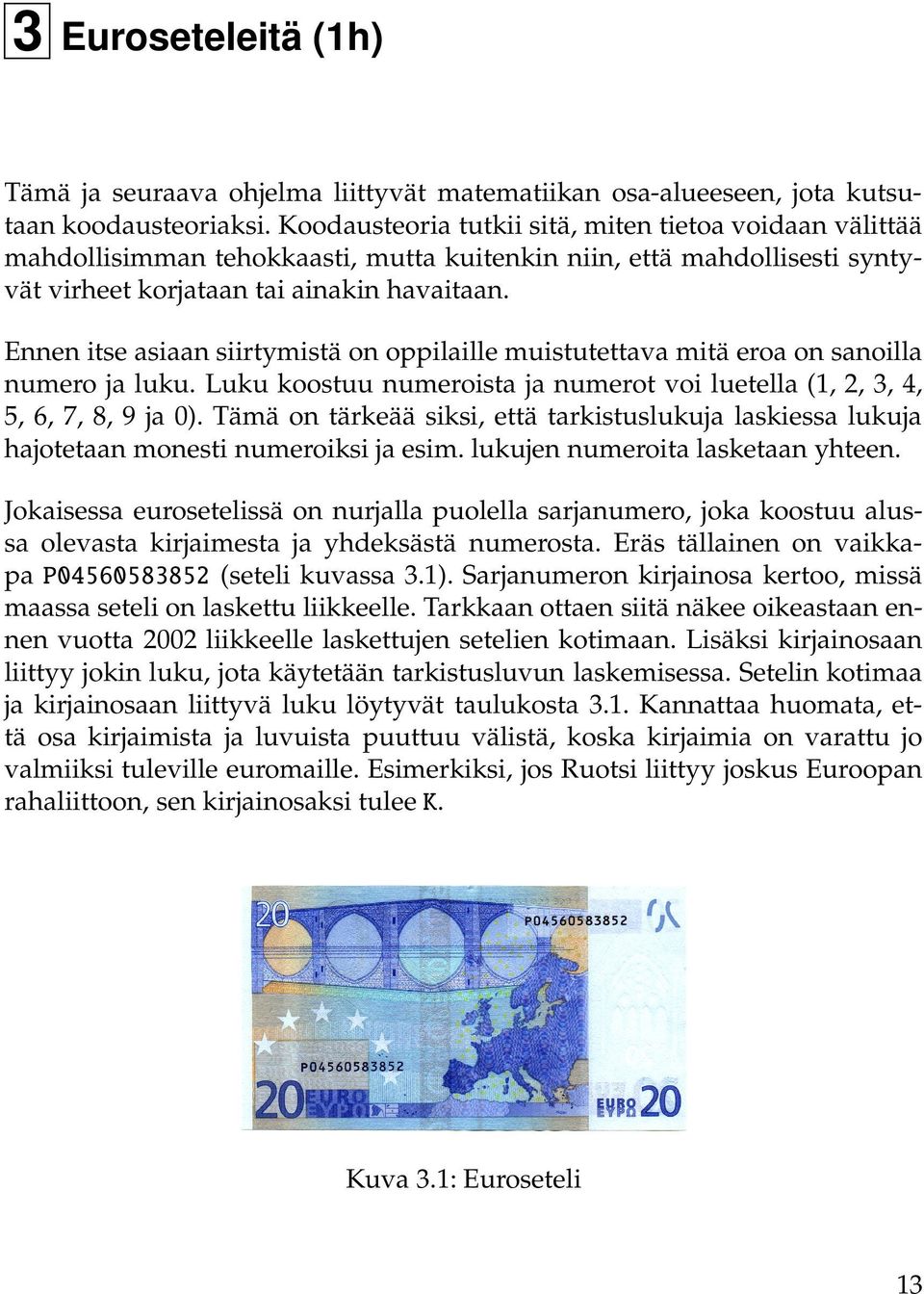 Ennen itse asiaan siirtymistä on oppilaille muistutettava mitä eroa on sanoilla numero ja luku. Luku koostuu numeroista ja numerot voi luetella (,,,,,,,, ja ).