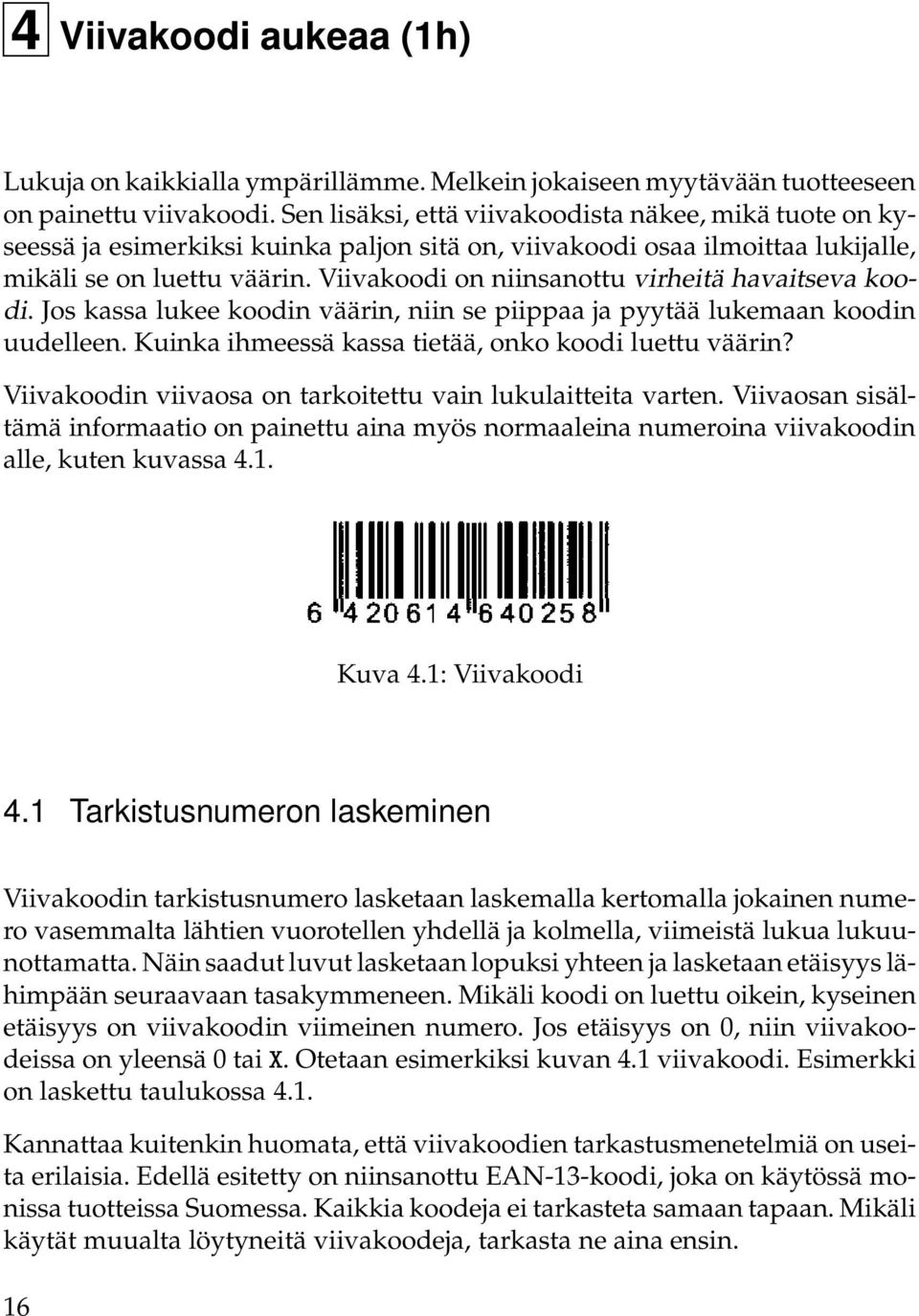 Viivakoodi on niinsanottu virheitä havaitseva koodi. Jos kassa lukee koodin väärin, niin se piippaa ja pyytää lukemaan koodin uudelleen. Kuinka ihmeessä kassa tietää, onko koodi luettu väärin?