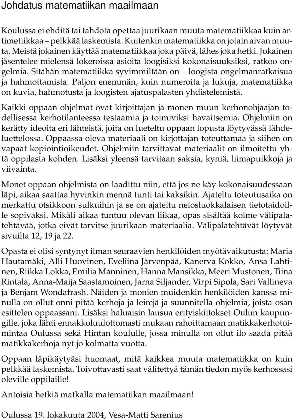 Sitähän matematiikka syvimmiltään on loogista ongelmanratkaisua ja hahmottamista.