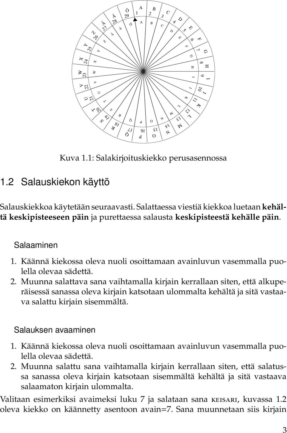 Salaaminen. Käännä kiekossa oleva nuoli osoittamaan avainluvun vasemmalla puolella olevaa sädettä.