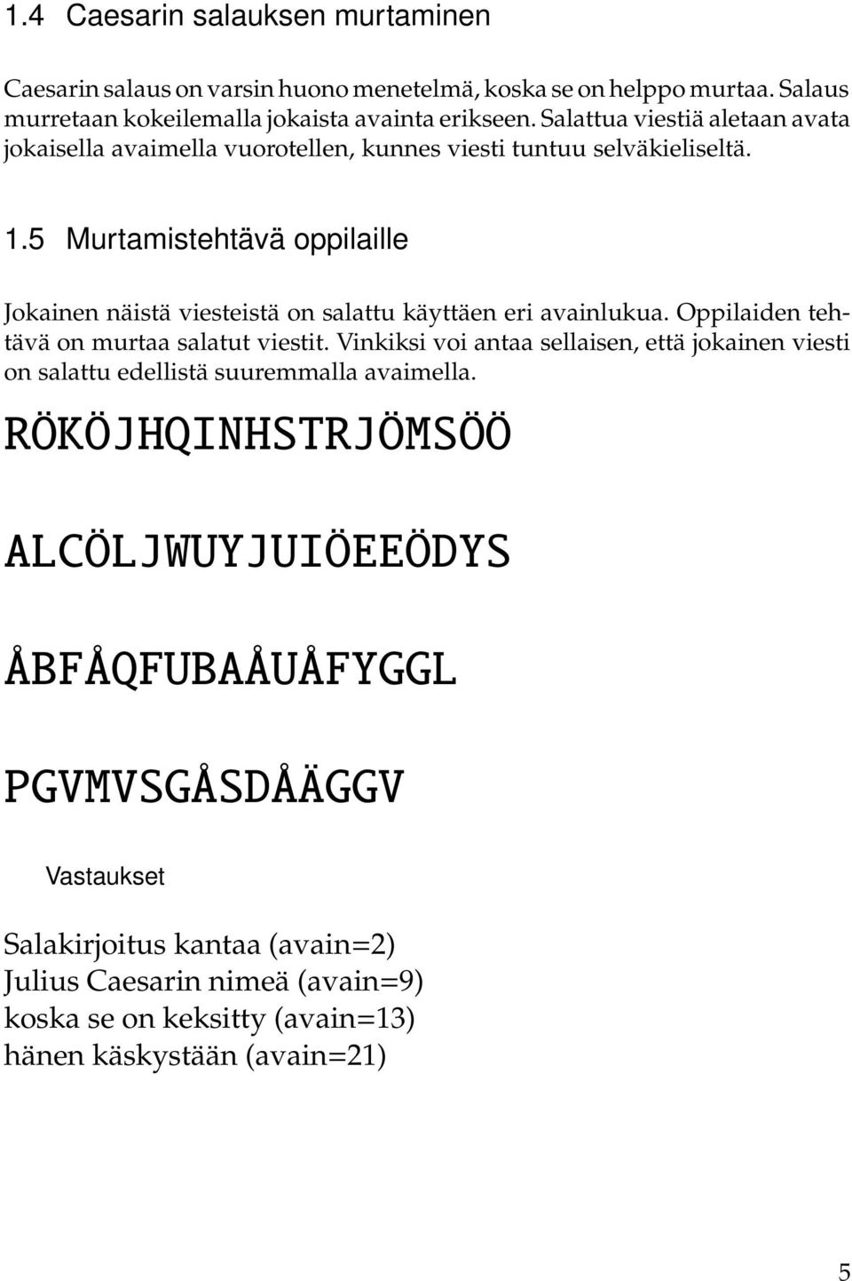 . Murtamistehtävä oppilaille Jokainen näistä viesteistä on salattu käyttäen eri avainlukua. Oppilaiden tehtävä on murtaa salatut viestit.