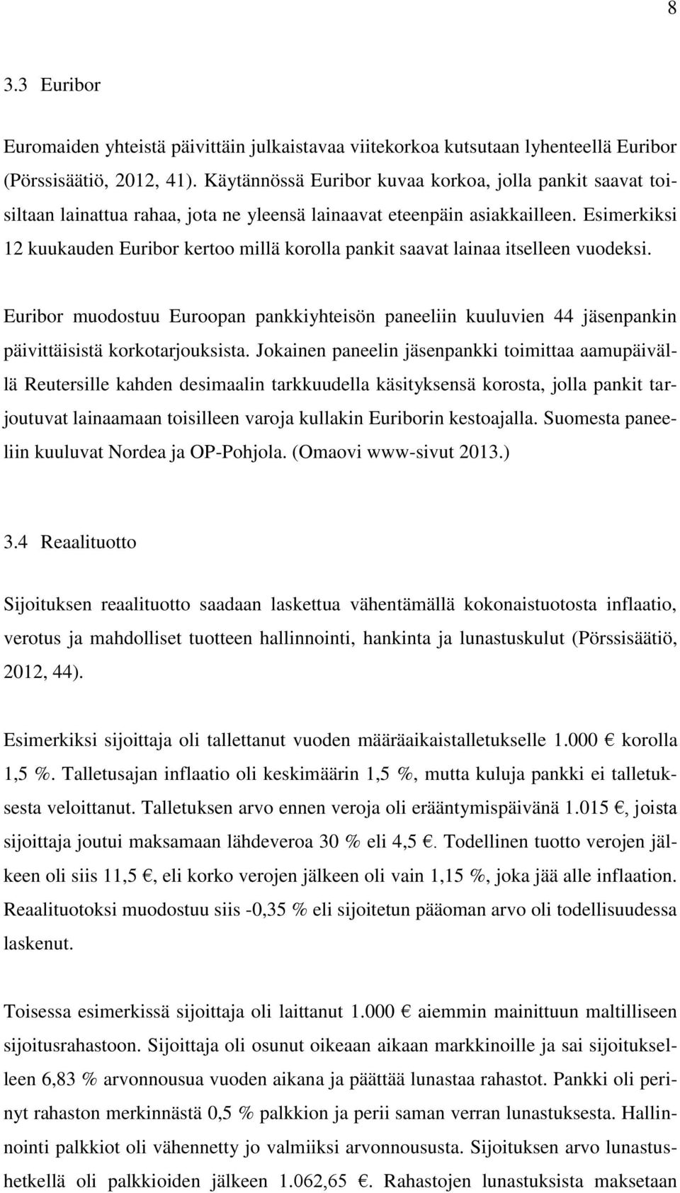 Esimerkiksi 12 kuukauden Euribor kertoo millä korolla pankit saavat lainaa itselleen vuodeksi.