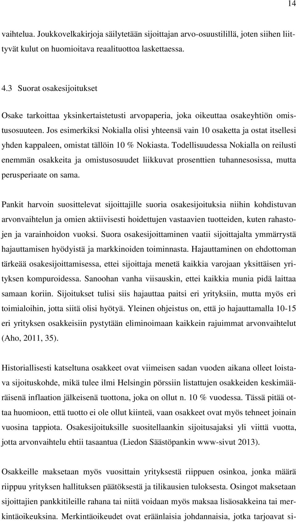 Jos esimerkiksi Nokialla olisi yhteensä vain 10 osaketta ja ostat itsellesi yhden kappaleen, omistat tällöin 10 % Nokiasta.