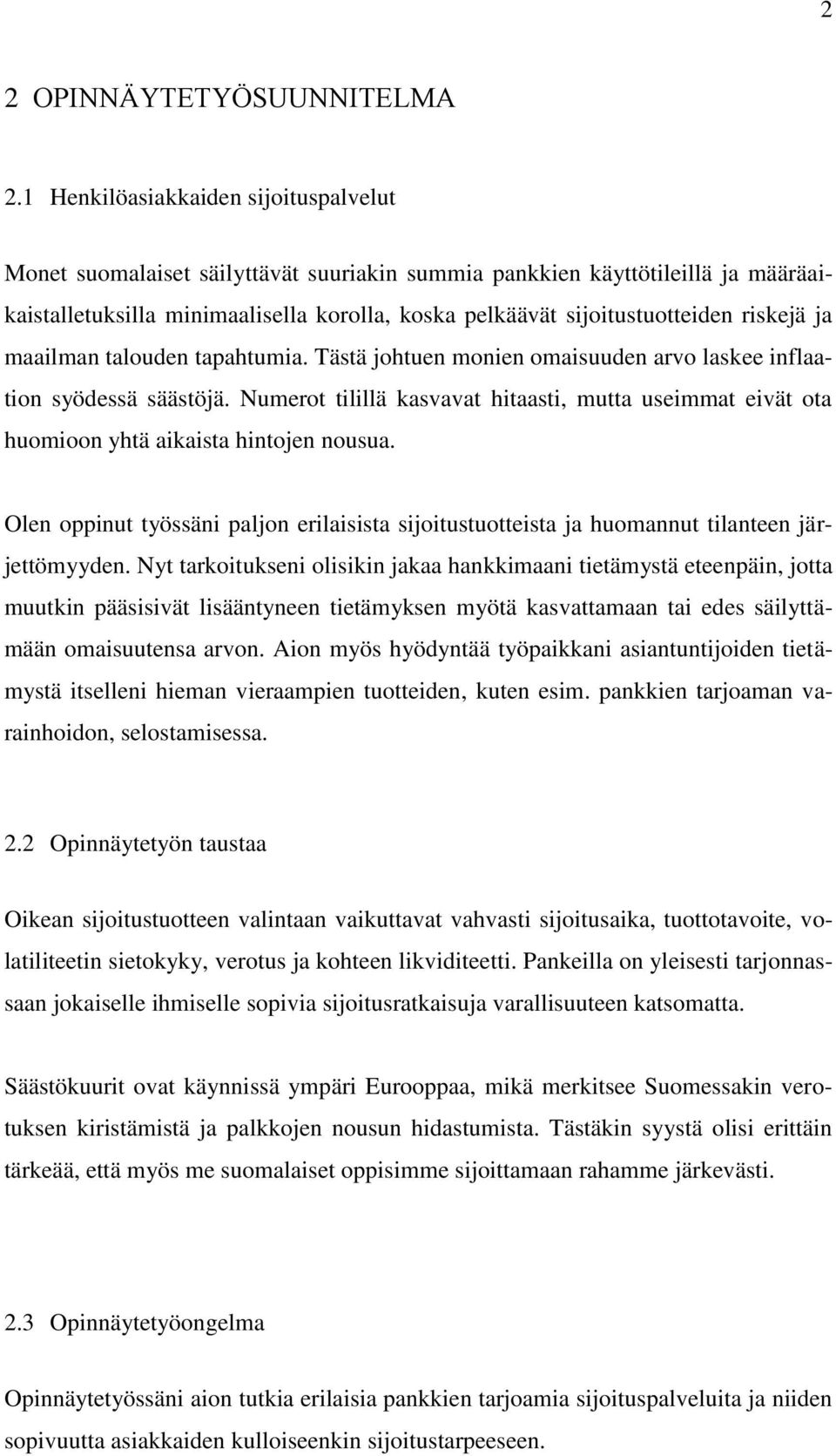 riskejä ja maailman talouden tapahtumia. Tästä johtuen monien omaisuuden arvo laskee inflaation syödessä säästöjä.