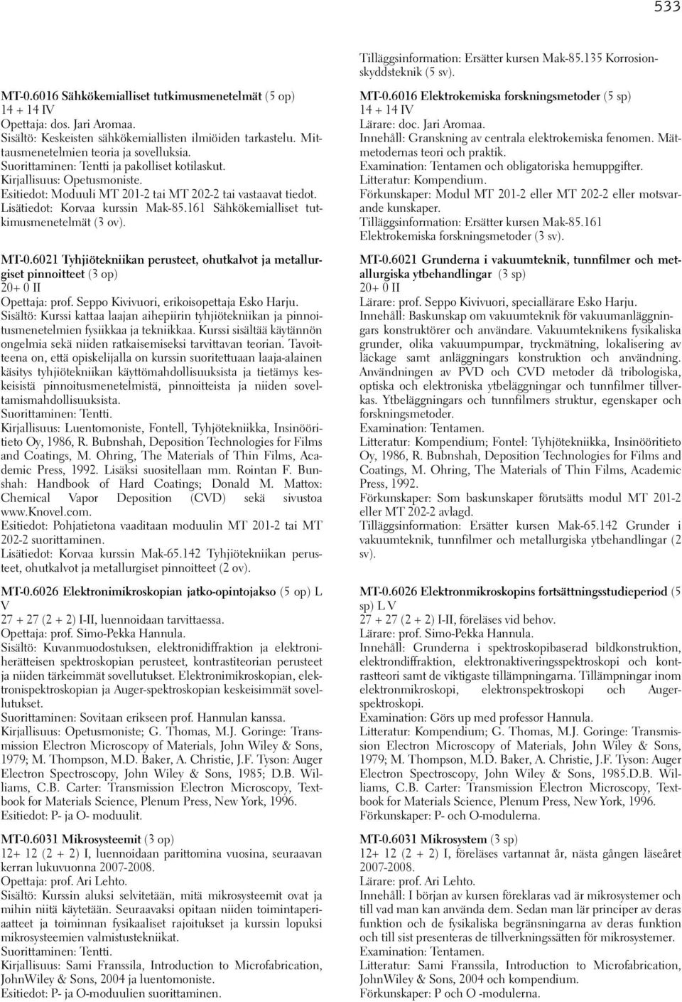 Esitiedot: Moduuli MT 201-2 tai MT 202-2 tai vastaavat tiedot. Lisätiedot: Korvaa kurssin Mak-85.161 Sähkökemialliset tutkimusmenetelmät (3 ov). MT-0.