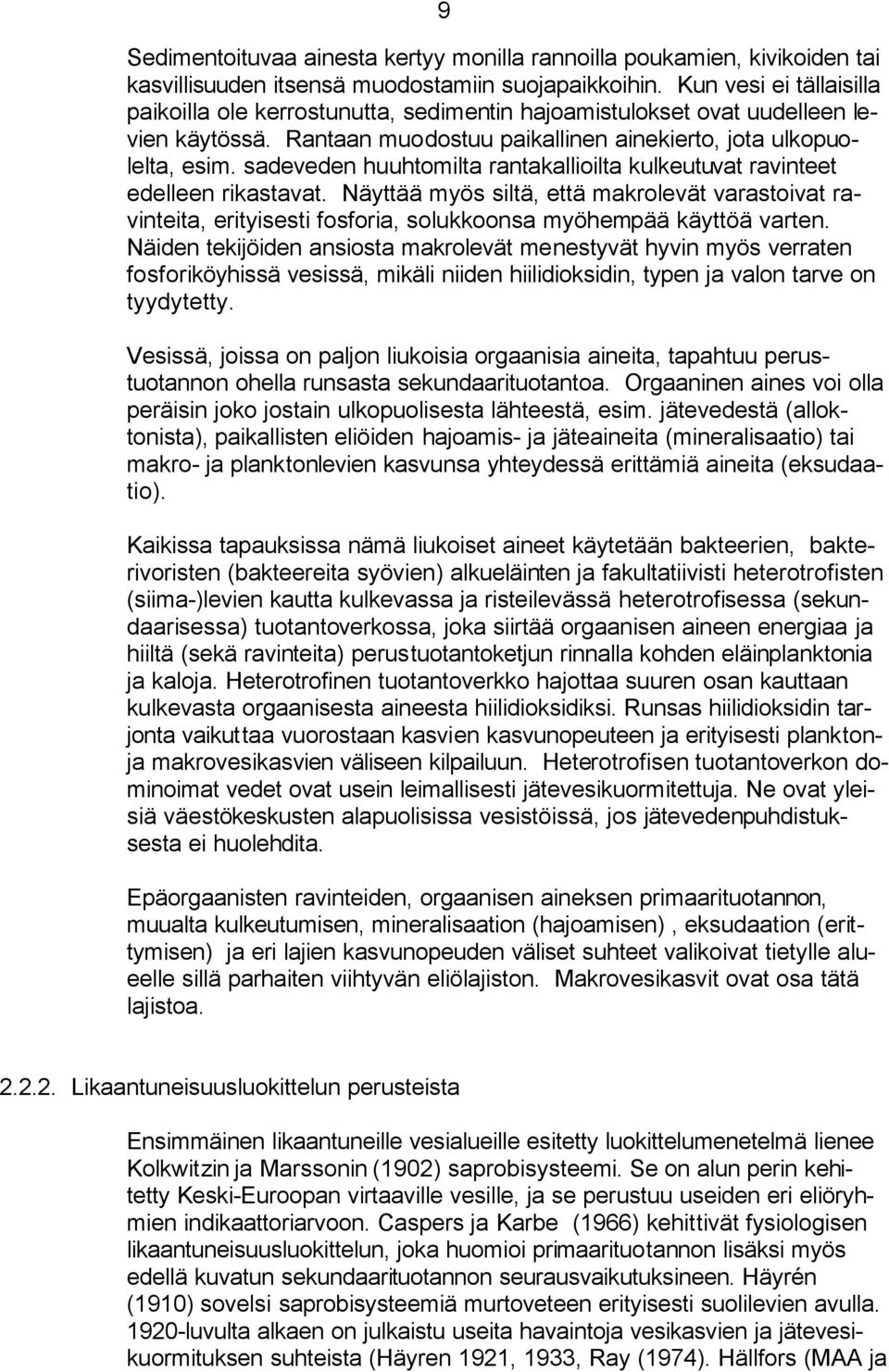 sadeveden huuhtomilta rantakallioilta kulkeutuvat ravinteet edelleen rikastavat. Näyttää myös siltä, että makrolevät varastoivat ravinteita, erityisesti fosforia, solukkoonsa myöhempää käyttöä varten.