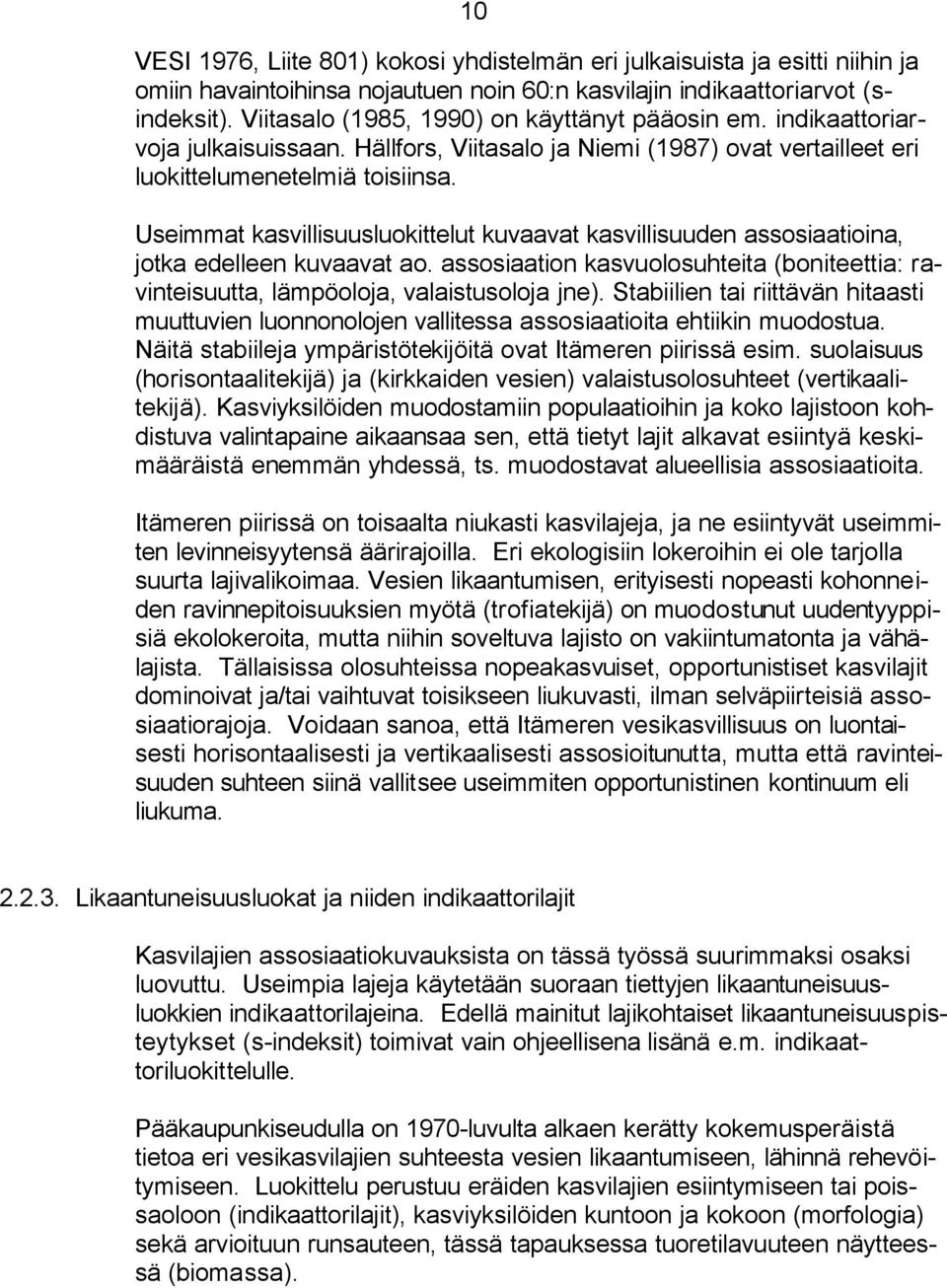 Useimmat kasvillisuusluokittelut kuvaavat kasvillisuuden assosiaatioina, jotka edelleen kuvaavat ao. assosiaation kasvuolosuhteita (boniteettia: ravinteisuutta, lämpöoloja, valaistusoloja jne).