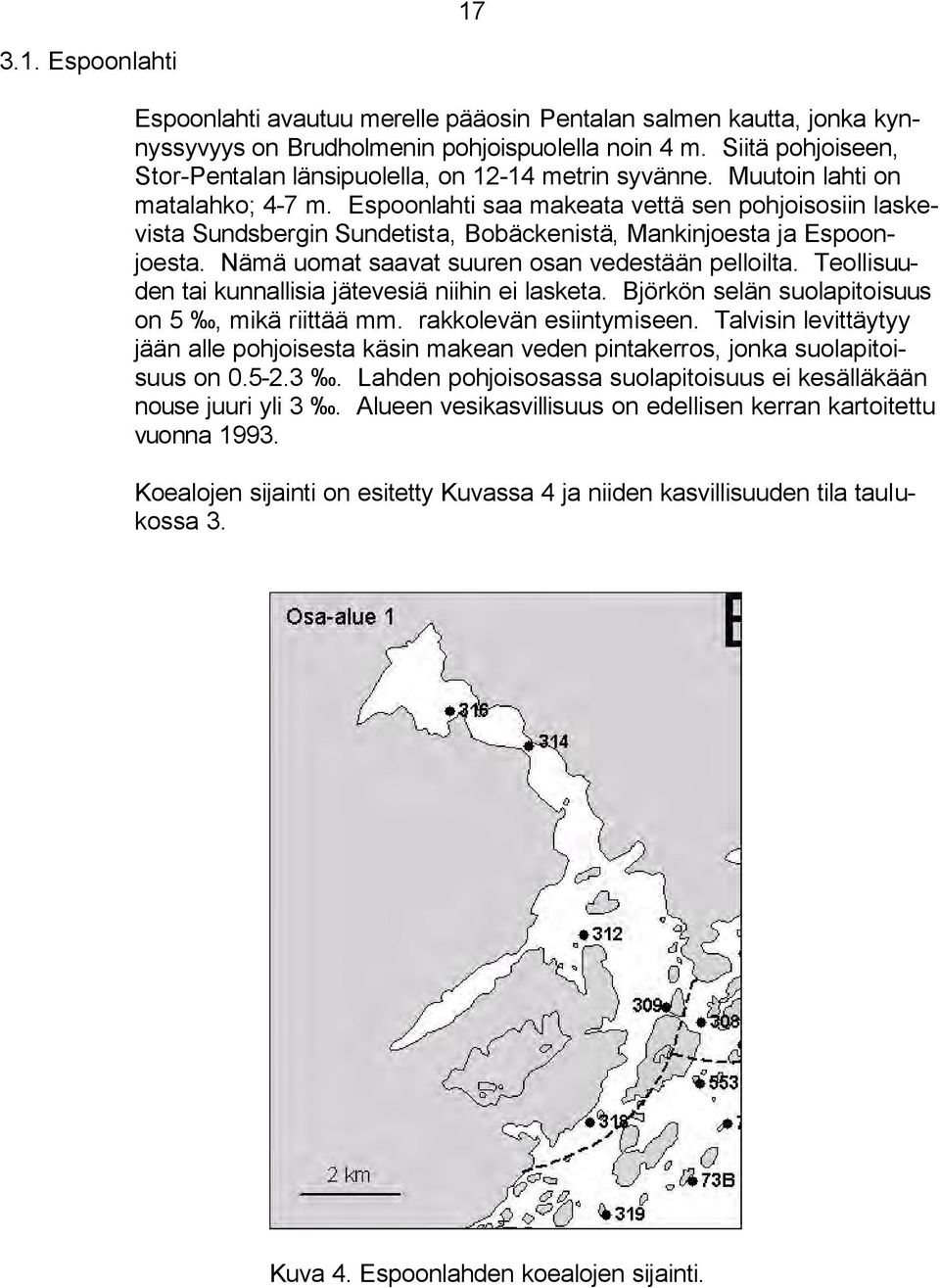 Espoonlahti saa makeata vettä sen pohjoisosiin laskevista Sundsbergin Sundetista, Bobäckenistä, Mankinjoesta ja Espoonjoesta. Nämä uomat saavat suuren osan vedestään pelloilta.