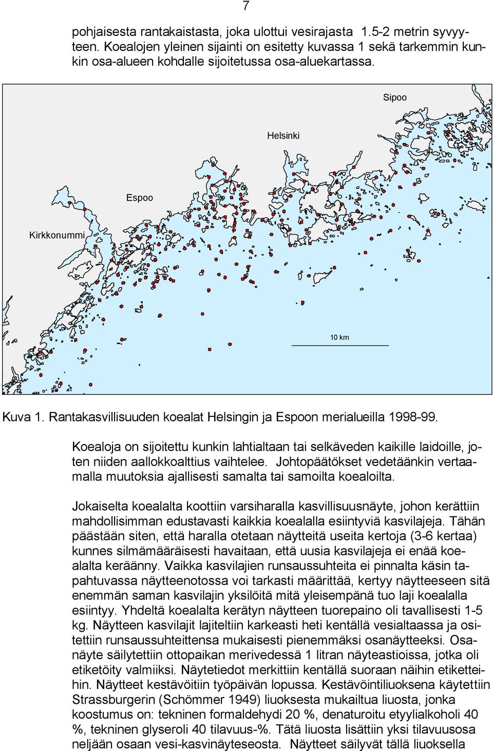 Koealoja on sijoitettu kunkin lahtialtaan tai selkäveden kaikille laidoille, joten niiden aallokkoalttius vaihtelee.