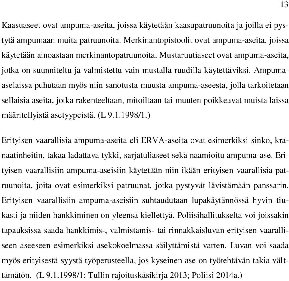 Ampumaaselaissa puhutaan myös niin sanotusta muusta ampuma-aseesta, jolla tarkoitetaan sellaisia aseita, jotka rakenteeltaan, mitoiltaan tai muuten poikkeavat muista laissa määritellyistä