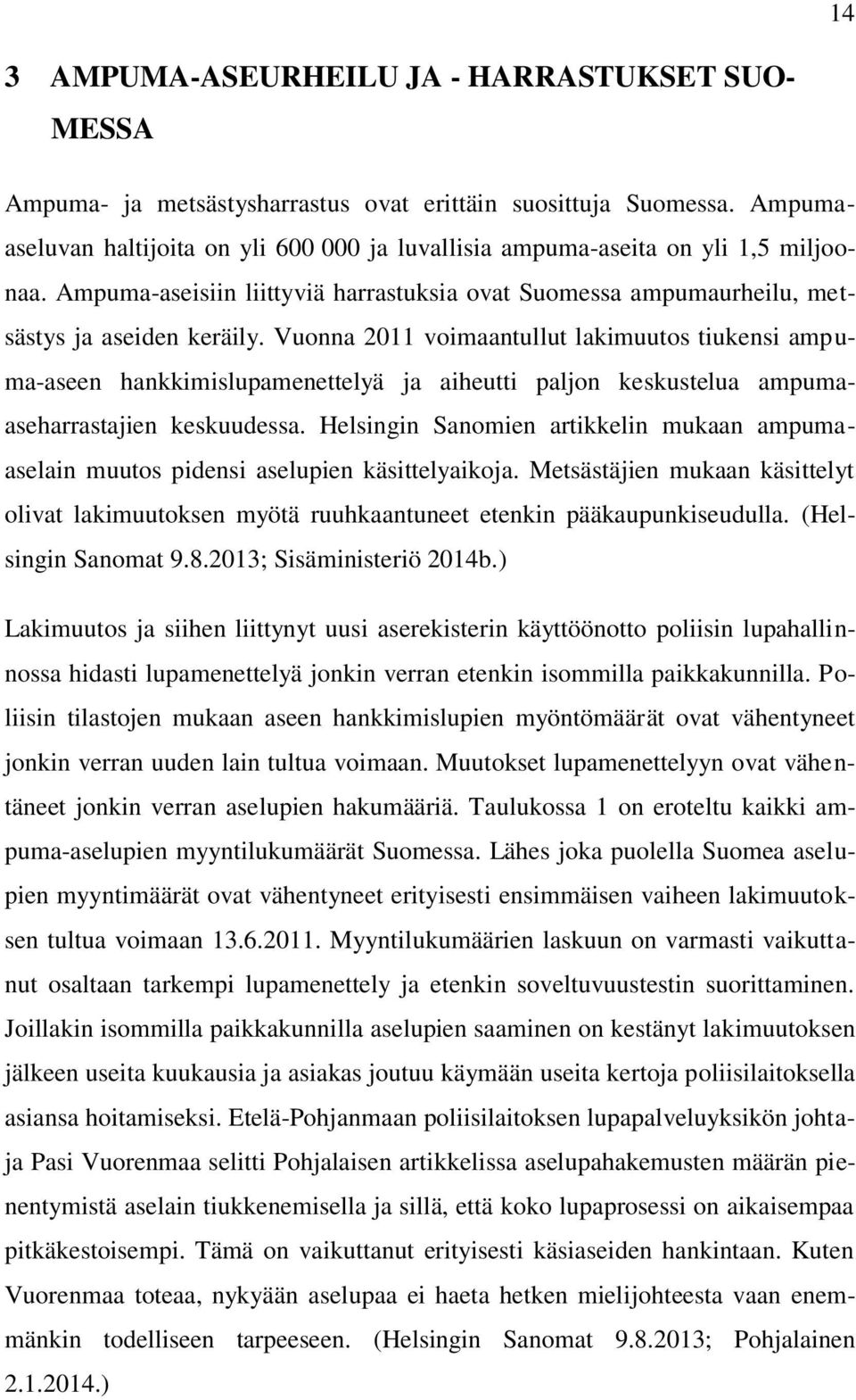 Vuonna 2011 voimaantullut lakimuutos tiukensi ampuma-aseen hankkimislupamenettelyä ja aiheutti paljon keskustelua ampumaaseharrastajien keskuudessa.