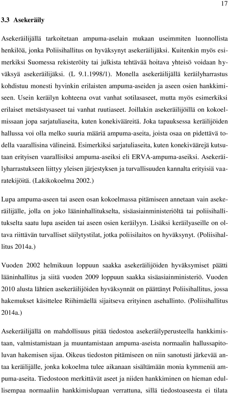 Monella asekeräilijällä keräilyharrastus kohdistuu monesti hyvinkin erilaisten ampuma-aseiden ja aseen osien hankkimiseen.