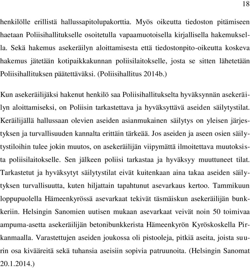 (Poliisihallitus 2014b.) Kun asekeräilijäksi hakenut henkilö saa Poliisihallitukselta hyväksynnän asekeräilyn aloittamiseksi, on Poliisin tarkastettava ja hyväksyttävä aseiden säilytystilat.