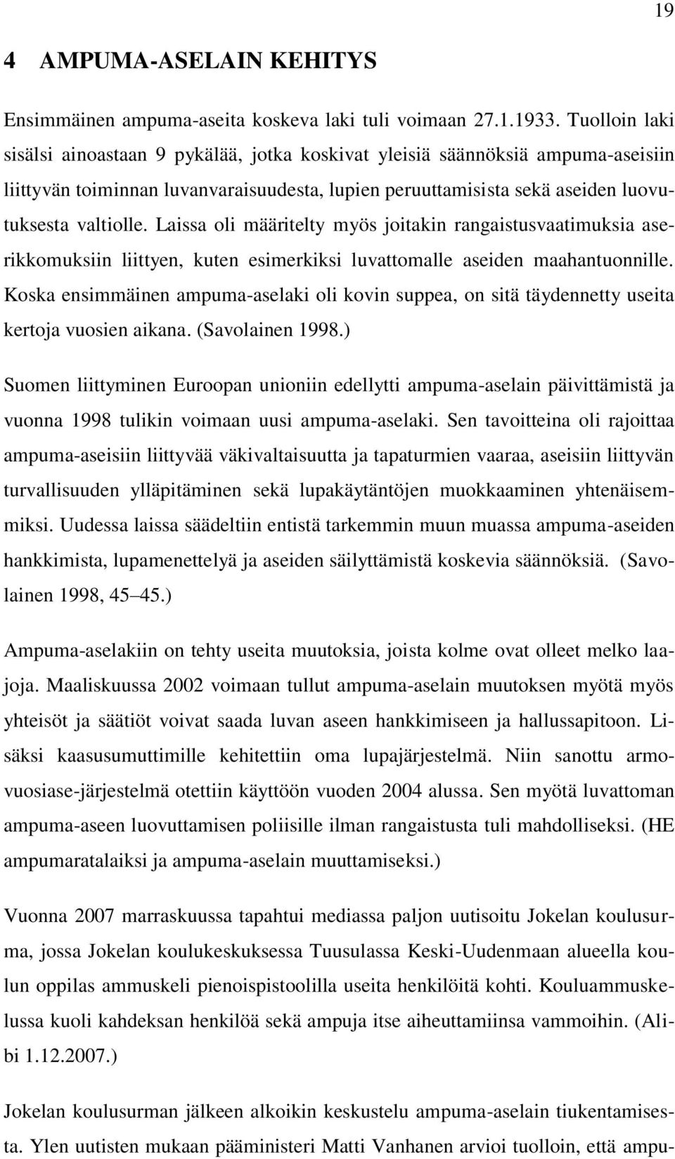 Laissa oli määritelty myös joitakin rangaistusvaatimuksia aserikkomuksiin liittyen, kuten esimerkiksi luvattomalle aseiden maahantuonnille.