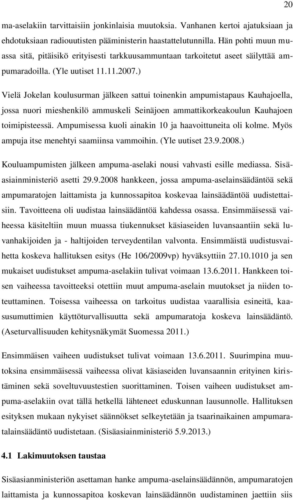 ) Vielä Jokelan koulusurman jälkeen sattui toinenkin ampumistapaus Kauhajoella, jossa nuori mieshenkilö ammuskeli Seinäjoen ammattikorkeakoulun Kauhajoen toimipisteessä.