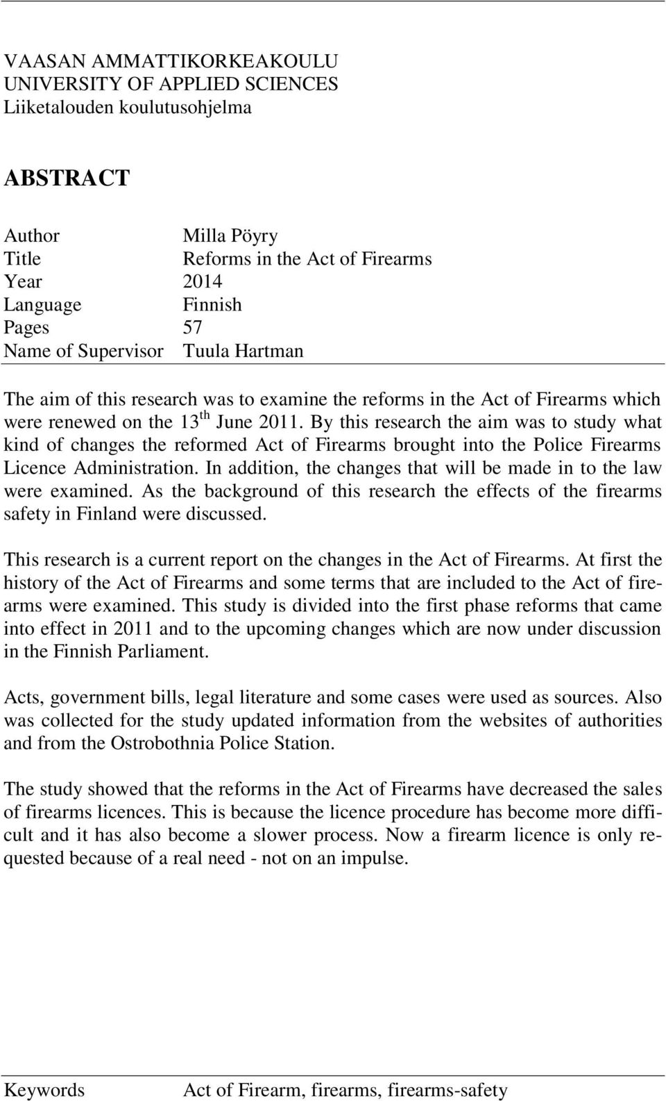 By this research the aim was to study what kind of changes the reformed Act of Firearms brought into the Police Firearms Licence Administration.