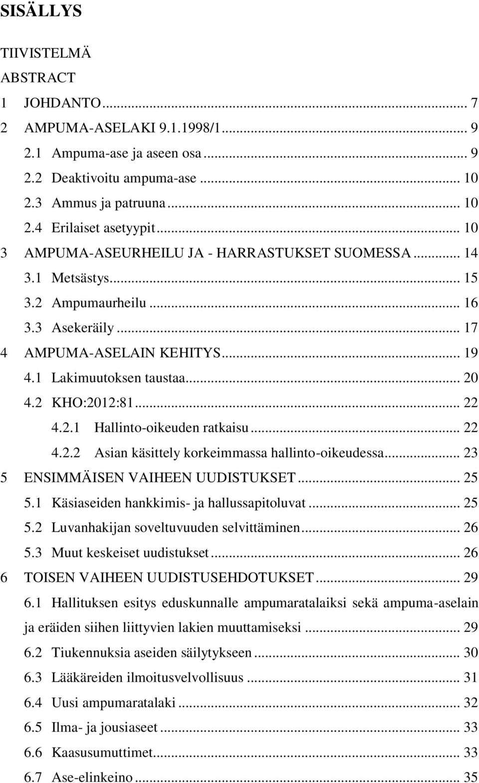 2 KHO:2012:81... 22 4.2.1 Hallinto-oikeuden ratkaisu... 22 4.2.2 Asian käsittely korkeimmassa hallinto-oikeudessa... 23 5 ENSIMMÄISEN VAIHEEN UUDISTUKSET... 25 5.