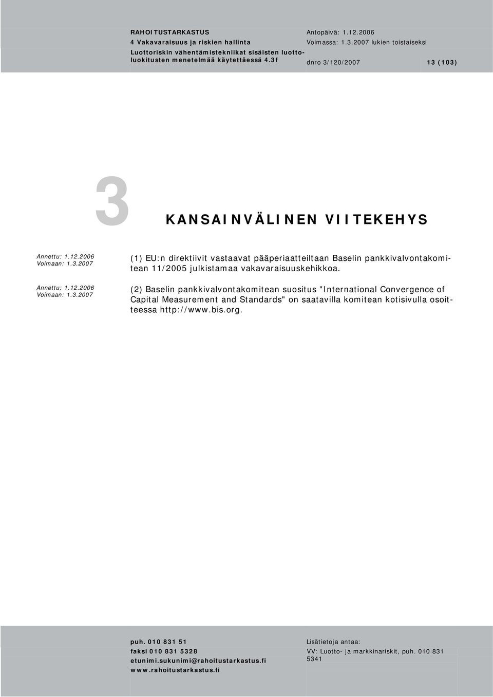 pääperiaatteiltaan Baselin pankkivalvontakomitean 11/2005 julkistamaa vakavaraisuuskehikkoa.