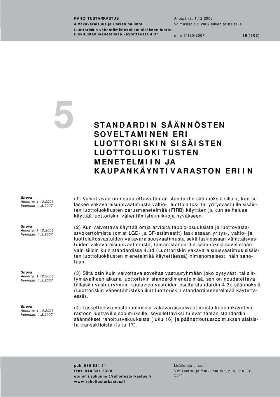 standardin säännöksiä silloin, kun se laskee vakavaraisuusvaatimusta valtio-, luottolaitos- tai yritysvastuille sisäisten luottoluokitusten perusmenetelmää (FIRB) käyttäen ja kun se haluaa käyttää